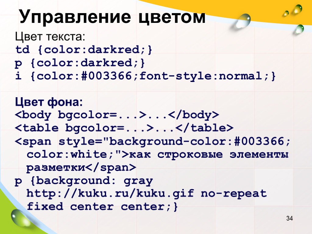 Управление цветом Цвет текста: td {color:darkred;} p {color:darkred;} i {color:#003366;font-style:normal;} Цвет фона: <body bgcolor=...>...</body>